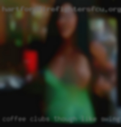 Coffee clubs though like swingers the smell of it from Moreno Valley.