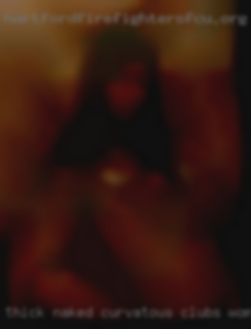 Thick naked curvatous clubs women in Moreno Valley.